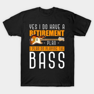 Yes I Do Have A Retirement Plan I Plan On Playing The Bass T-Shirt